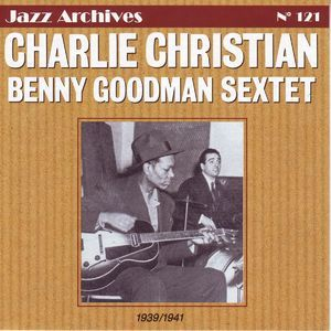 Charlie Christian & Benny Goodman Sextet 1939-1941 (Jazz Archives No. 121)
