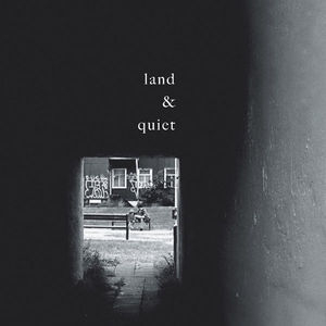 Land & Quiet