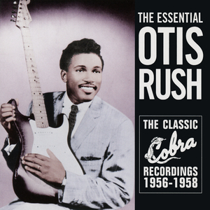 The Essential Otis Rush: The Classic Cobra Recordings 1956-1958