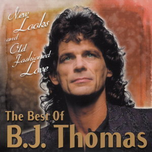 New Looks And Old Fashioned Love: The Best Of B. J. Thomas