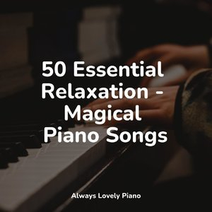 50 Essential Relaxation - Magical Piano Songs