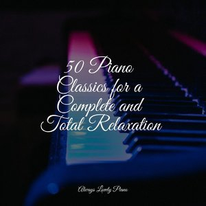 50 Piano Classics for a Complete and Total Relaxation