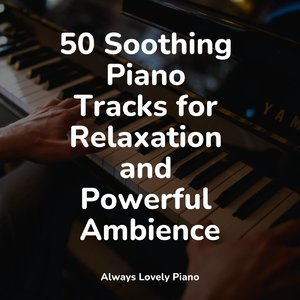 50 Soothing Piano Tracks for Relaxation and Powerful Ambience