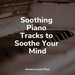 Soothing Piano Tracks to Soothe Your Mind