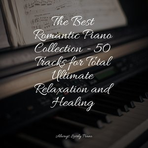 The Best Romantic Piano Collection - 50 Tracks for Total Ultimate Relaxation and Healing