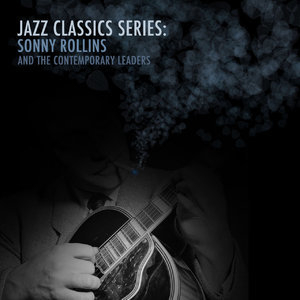 Jazz Classics Series: Sonny Rollins and the Contemporary Leaders