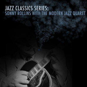 Jazz Classics Series: Sonny Rollins with the Modern Jazz Quartet