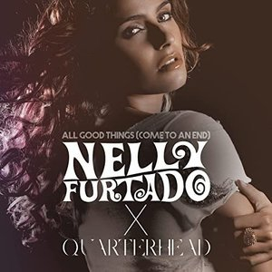 All Good Things (Come To An End / Nelly Furtado x Quarterhead)
