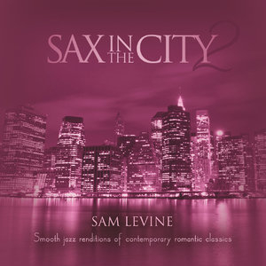 Sax In The City 2: Smooth Jazz Renditions Of Contemporary Romantic Classics