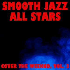 Smooth Jazz All Stars Cover The Weeknd, Vol. 3 (Instrumental)