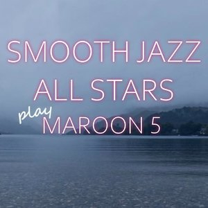 Smooth Jazz All Stars Play Maroon 5 (Instrumental)