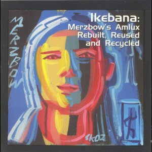 Ikebana: Merzbow's Amlux Rebuilt, Reused And Recycled