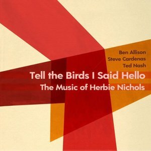 Tell the Birds I Said Hello: The Music of Herbie Nichols