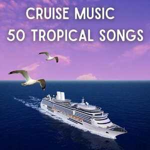 CRUISE MUSIC 50 TROPICAL SONGS