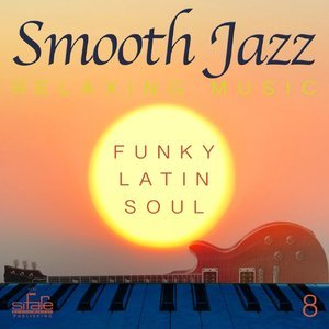 Smooth Jazz Relaxing Music, Vol. 8 (Funky, Latin, Soul)