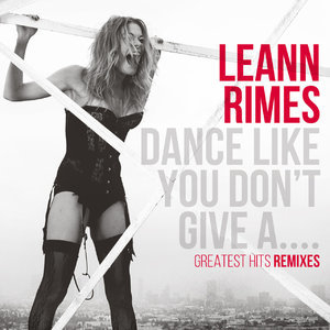 Dance Like You Don't Give A....Greatest Remixes