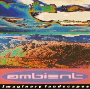 A Brief History Of Ambient Volume 2: Imaginary Landscapes