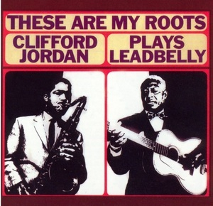 These Are My Roots - Clifford Jordan Plays Leadbelly