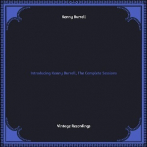 Introducing Kenny Burrell, The Complete Sessions