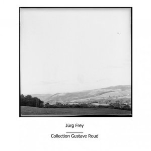 Jurg Frey: Collection Gustave Roud