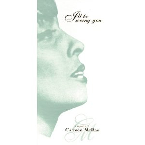 Ill Be Seeing You: A Tribute To Carmen McRae