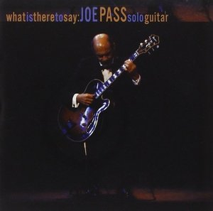 What Is There To Say: JOE PASS Solo Guitar