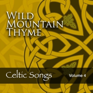Wild Mountain Thyme: Celtic Songs, Vol. 4