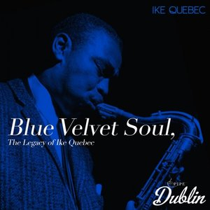 Blue Velvet Soul, the Legacy of Ike Quebec