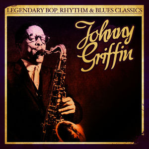 Legendary Bop, Rhythm & Blues Classics: Johnny Griffin