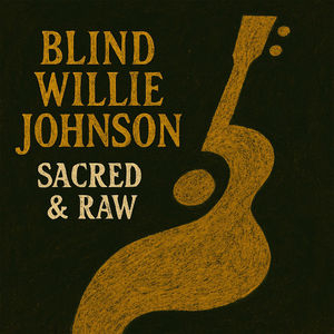 Sacred & Raw - The Blues Gospel of Blind Willie Johnson