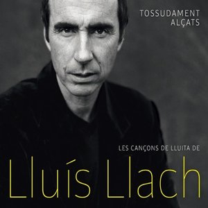 Tossudament alcats - Les cancons de lluita de Lluis Llach