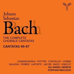 The Complete Chorale Cantatas / Cantatas 45-47 (Gli Angeli Geneve)