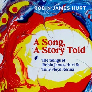 A SONG, A STORY TOLD (The Songs of Robin James Hurt & Tony Floyd Kenna)