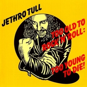 Too Old To Rock 'n' Roll: Too Young To Die!