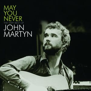 May You Never - The Very Best Of John Martyn