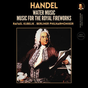 Handel: Water Music & Music for the Royal Fireworks by Rafael Kubelík (2025 Remastered, Berlin 1962)