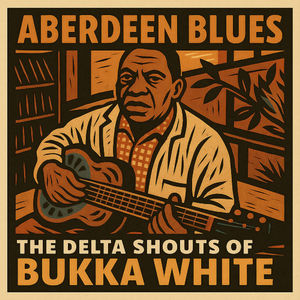 Aberdeen Blues - The Delta Shouts of Bukka White