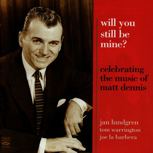 Celebrating the Music of Matt Dennis: Will You Still Be Mine?
