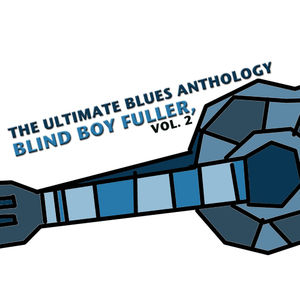 The Ultimate Blues Anthology: Blind Boy Fuller, Vol. 2