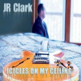 J.R. Clark - Icicles On My Ceiling '2012