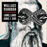 Wallace Vanborn - Lions, Liars Guns And God '2012