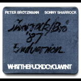 Peter Brotzmann, Sonny Sharrock - Whatthefuckdoyouwant '2014