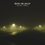 Bury Me Deep - Nearly Down '2009