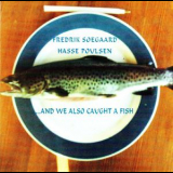 Fredrik Soegaard -  Hasse Poulsen - ...and We Also Caught A Fish '2005