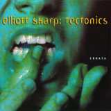 Elliott Sharp - Tectonics - Errata '1999