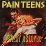 Pain Teens - Destroy Me, Lover '1993