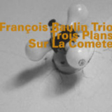 Francois Raulin Trio - Trois Plans Sur La Comete '2002