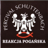 Percival Schuttenbach - Reakcja Poganska (Reissue 2012) '2009