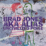 Brad Jones' Aka Alias - Unciviliced Poise '1999