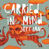 Jeff Lang - Carried In Mind  '2011